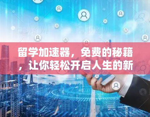 留学加速器，免费的秘籍，让你轻松开启人生的新篇章