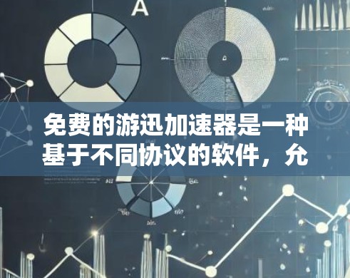 免费的游迅加速器是一种基于不同协议的软件，允许用户下载和使用功能，但可能有资源限制和广告限制。以下是对免费游迅加速器的详细分析