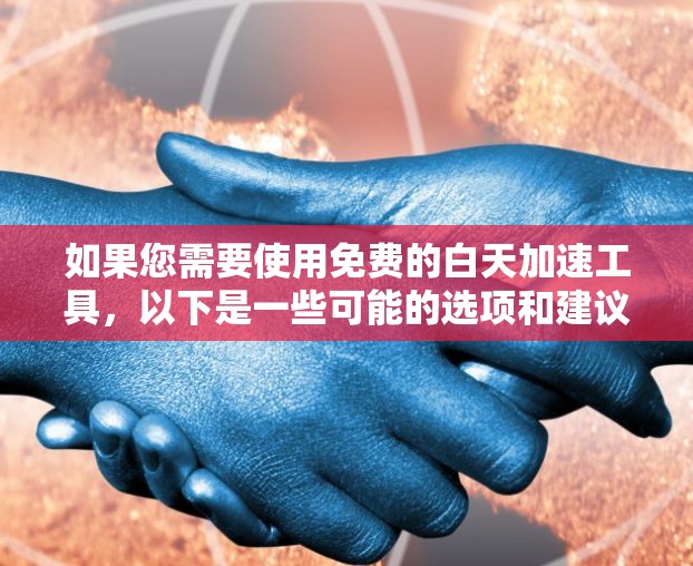 如果您需要使用免费的白天加速工具，以下是一些可能的选项和建议