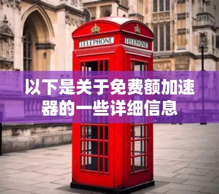 以下是关于免费额加速器的一些详细信息