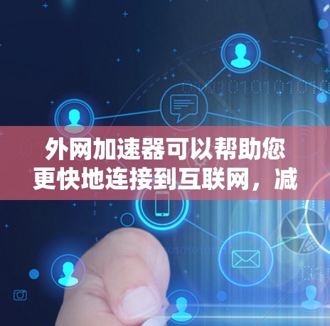 外网加速器可以帮助您更快地连接到互联网，减少延迟和流失的数据。以下是几个免费的外网加速器推荐
