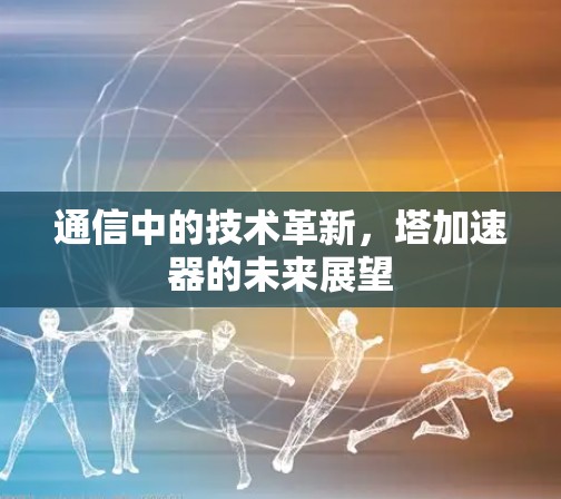 通信中的技术革新，塔加速器的未来展望