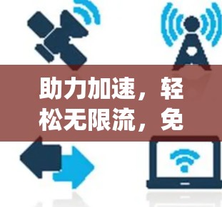助力加速，轻松无限流，免费网络加速器(npf)的潜力与挑战