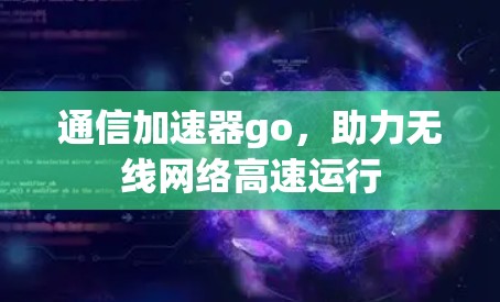 通信加速器go，助力无线网络高速运行