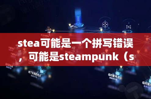 stea可能是一个拼写错误，可能是steampunk（steampunk）品牌或加速器。steampunk是一种风格，以高 performance 和独特外观著称，通常用于高性能车辆和测试设备
