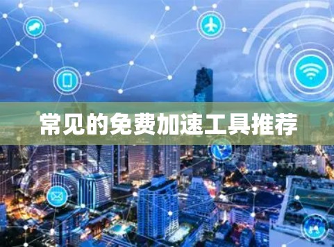 常见的免费加速工具推荐