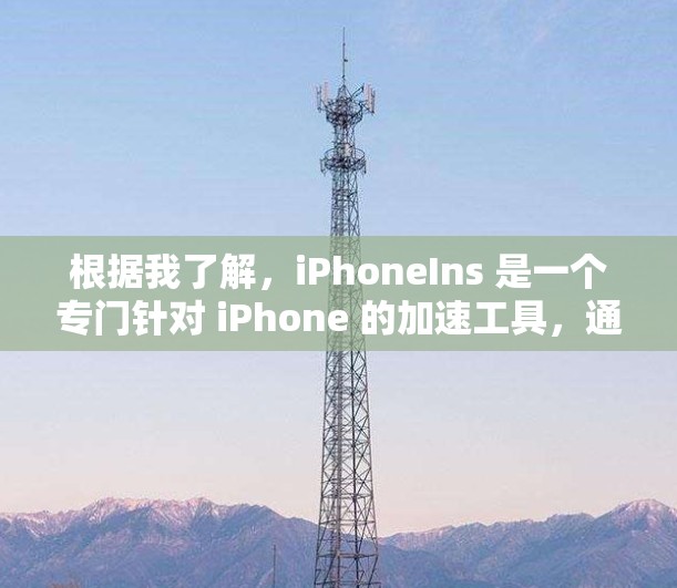 根据我了解，iPhoneIns 是一个专门针对 iPhone 的加速工具，通常是一个付费服务。它提供多种加速选项和功能，但早期版本可能有免费版，不过通常已经被合并到付费功能中