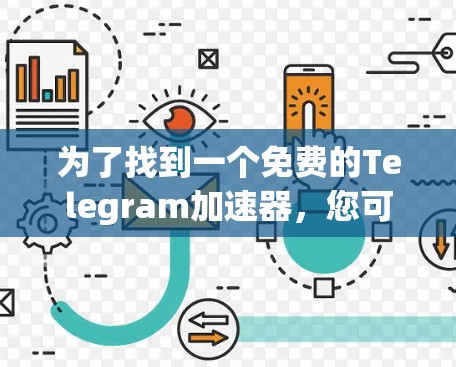 为了找到一个免费的Telegram加速器，您可以按照以下步骤进行操作