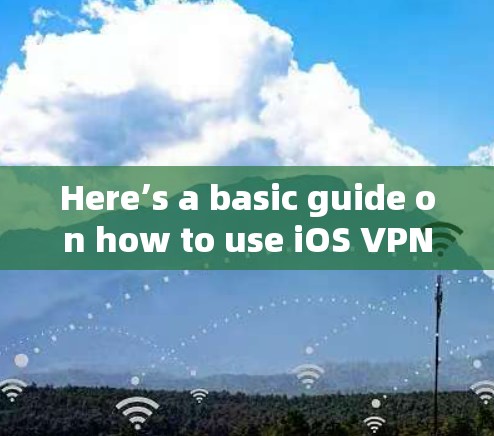 Here’s a basic guide on how to use iOS VPN: