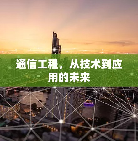 通信工程，从技术到应用的未来