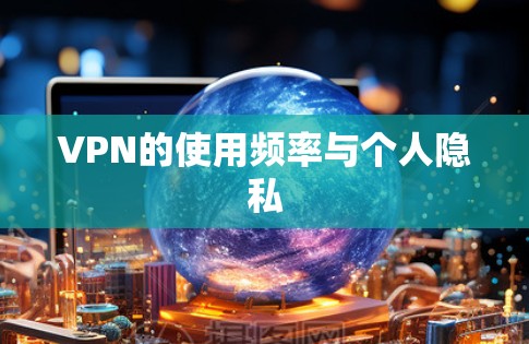 VPN的使用频率与个人隐私