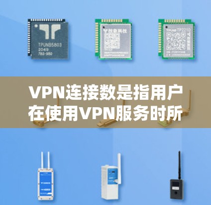 VPN连接数是指用户在使用VPN服务时所连接的账户总数。具体来说，连接数是指同时打开的所有VPN账户的数量。例如，如果你有3个VPN账户，连接数就是3个