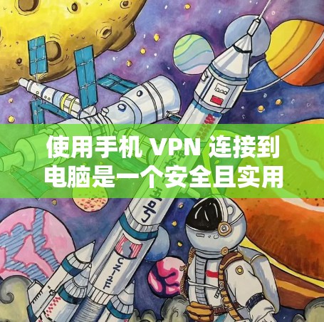 使用手机 VPN 连接到电脑是一个安全且实用的方法，以下是一步步的指南
