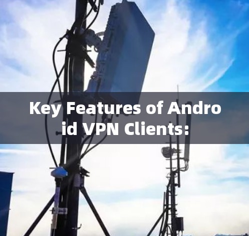 Key Features of Android VPN Clients: