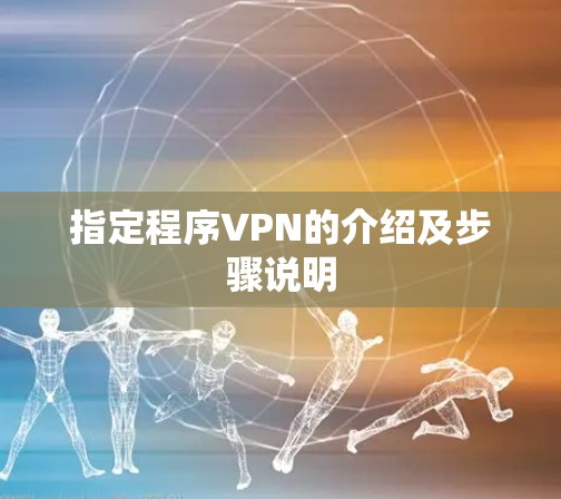 指定程序VPN的介绍及步骤说明 指定程序VPN的介绍及步骤说明