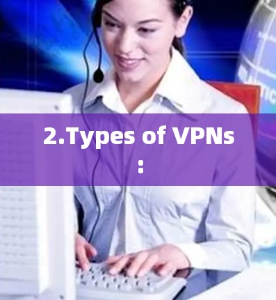 2.Types of VPNs: