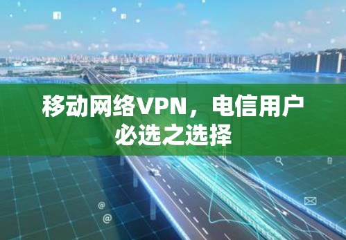 移动网络VPN，电信用户必选之选择