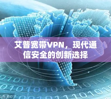 艾普宽带VPN，现代通信安全的创新选择