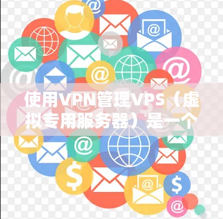 使用VPN管理VPS(虚拟专用服务器)是一个综合性的技术问题,涉及VPN、服务器管理、防火墙配置以及安全保护等多方面的知识。以下是一步步的指南 使用VPN管理VPS(虚拟专用服务器)是一个综合性的技术问题,涉及VPN、服务器管理、防火墙配置以及安全保护等多方面的知识。以下是一步步的指南