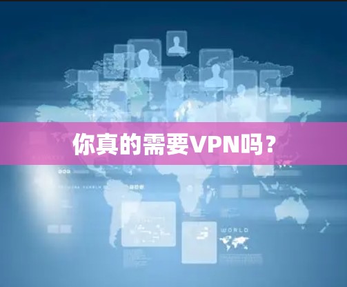 你真的需要VPN吗？