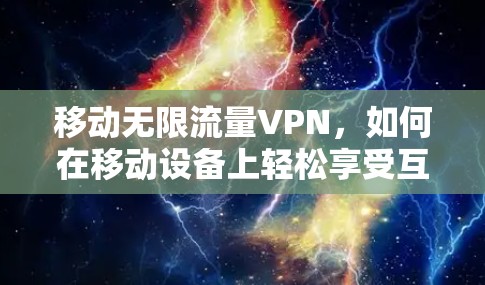 移动无限流量VPN，如何在移动设备上轻松享受互联网