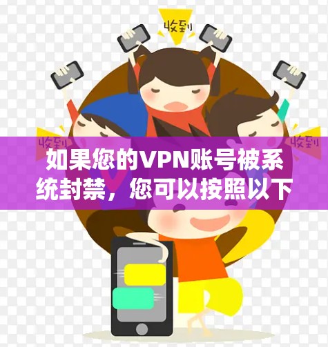 如果您的VPN账号被系统封禁，您可以按照以下步骤来解除禁令