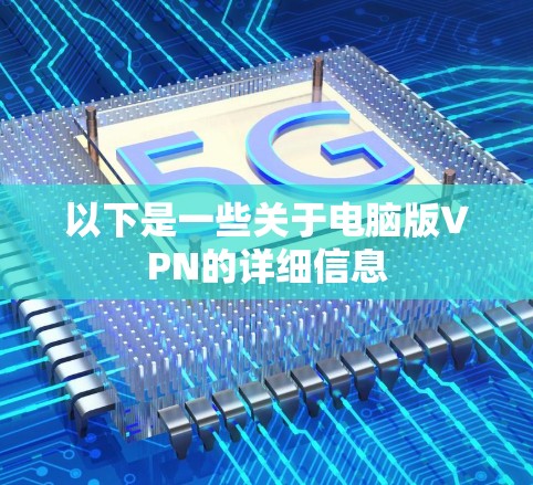 以下是一些关于电脑版VPN的详细信息 以下是一些关于电脑版VPN的详细信息