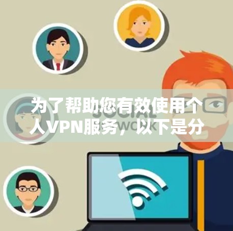 为了帮助您有效使用个人VPN服务,以下是分步指南 为了帮助您有效使用个人VPN服务,以下是分步指南