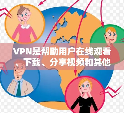 VPN是帮助用户在线观看、下载、分享视频和其他内容的工具。以下是几个常见的VPN服务，供您选择