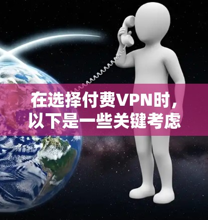 在选择付费VPN时，以下是一些关键考虑因素和推荐步骤