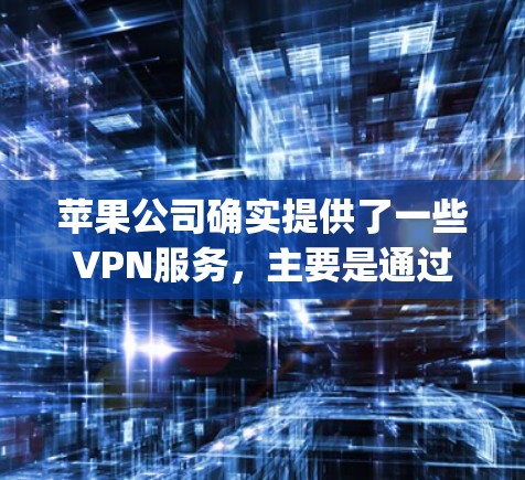 苹果公司确实提供了一些VPN服务，主要是通过其Apple TV Pro服务来实现的。以下是苹果公司提供的一些VPN功能