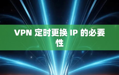 VPN 定时更换 IP 的必要性