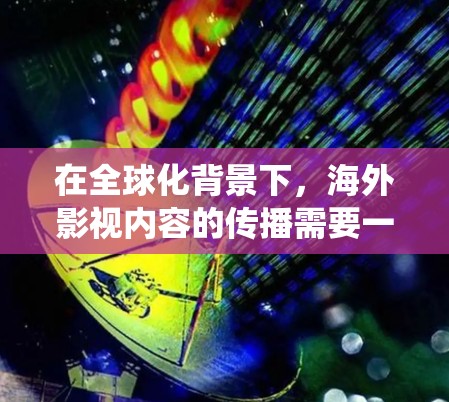 在全球化背景下,海外影视内容的传播需要一套系统化的网络方案来优化内容的全球传播路径。以下是一个可能的海外影视观看网络方案框架,供你参考 在全球化背景下,海外影视内容的传播需要一套系统化的网络方案来优化内容的全球传播路径。以下是一个可能的海外影视观看网络方案框架,供你参考