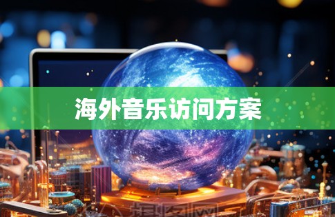 海外音乐访问方案 海外音乐访问方案