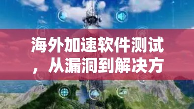 海外加速软件测试，从漏洞到解决方案