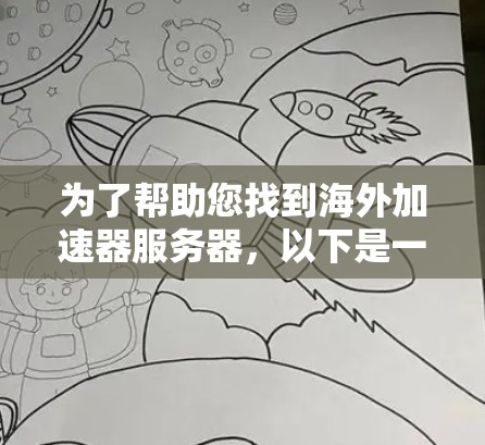 为了帮助您找到海外加速器服务器，以下是一些步骤和建议