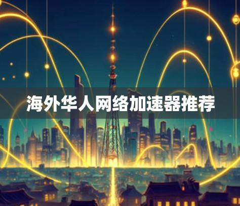 海外华人网络加速器推荐