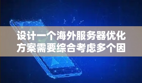 设计一个海外服务器优化方案需要综合考虑多个因素,以确保服务器高效、安全、可靠。以下是一个分步骤的设计方案 设计一个海外服务器优化方案需要综合考虑多个因素,以确保服务器高效、安全、可靠。以下是一个分步骤的设计方案