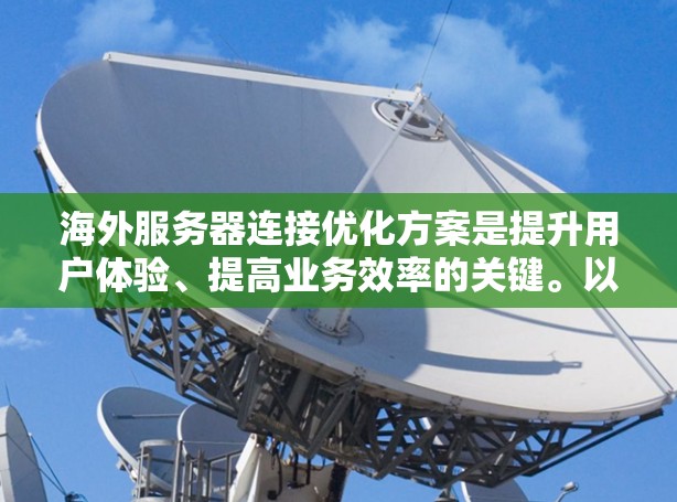 海外服务器连接优化方案是提升用户体验、提高业务效率的关键。以下是一个优化方案,涵盖连接速度、安全性、稳定性、资源管理、异步响应和配置管理等方面 海外服务器连接优化方案是提升用户体验、提高业务效率的关键。以下是一个优化方案,涵盖连接速度、安全性、稳定性、资源管理、异步响应和配置管理等方面