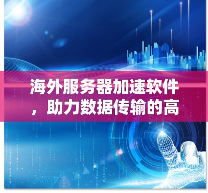 海外服务器加速软件，助力数据传输的高效与安全