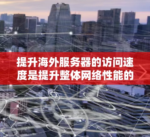 提升海外服务器的访问速度是提升整体网络性能的重要步骤,尤其是在需要快速响应和高可用性的情况下。以下是一些提高访问速度的方法和技巧 提升海外服务器的访问速度是提升整体网络性能的重要步骤,尤其是在需要快速响应和高可用性的情况下。以下是一些提高访问速度的方法和技巧