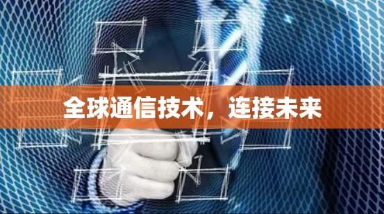 全球通信技术，连接未来