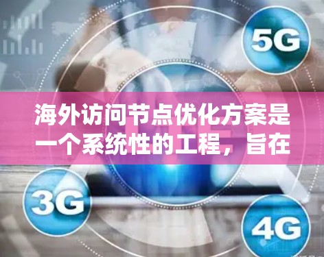 海外访问节点优化方案是一个系统性的工程,旨在通过优化服务器性能、访问协议、方式、资源利用和数据安全来提升访问效率和可靠性。以下是一个分步骤的优化方案 海外访问节点优化方案是一个系统性的工程,旨在通过优化服务器性能、访问协议、方式、资源利用和数据安全来提升访问效率和可靠性。以下是一个分步骤的优化方案