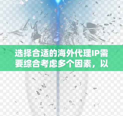 选择合适的海外代理IP需要综合考虑多个因素,以下是一些建议和步骤,帮助你更好地进行选择 选择合适的海外代理IP需要综合考虑多个因素,以下是一些建议和步骤,帮助你更好地进行选择