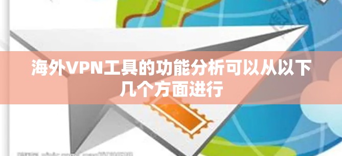 海外VPN工具的功能分析可以从以下几个方面进行