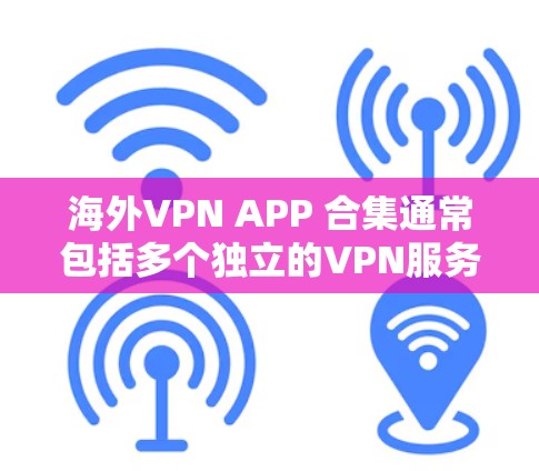 海外VPN APP 合集通常包括多个独立的VPN服务,这些服务提供更安全、更详细的权限设置和隐私保护。以下是一些主要的海外VPN平台及其特色 海外VPN APP 合集通常包括多个独立的VPN服务,这些服务提供更安全、更详细的权限设置和隐私保护。以下是一些主要的海外VPN平台及其特色