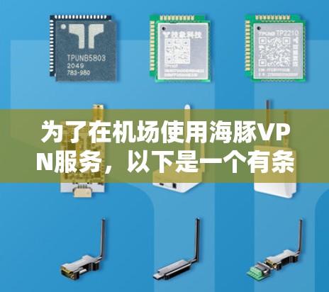 为了在机场使用海豚VPN服务,以下是一个有条理的总结,帮助你做出明智的选择 为了在机场使用海豚VPN服务,以下是一个有条理的总结,帮助你做出明智的选择