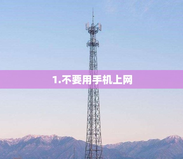 1.不要用手机上网 1.不要用手机上网