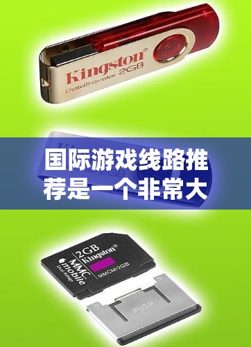 国际游戏线路推荐是一个非常大的领域，涵盖了多种类型的游戏，包括RTS（角色扮演游戏）MMORPG（多角色扮演游戏）策略游戏、射击游戏、卡牌游戏等。以下是一些国际游戏线路和推荐，供你参考