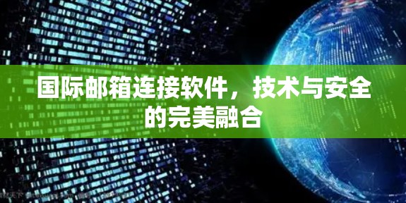 国际邮箱连接软件，技术与安全的完美融合